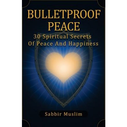Bulletproof Peace: 30 Spiritual Secrets of Peace and Happiness Paperback, Createspace Independent Publishing Platform
