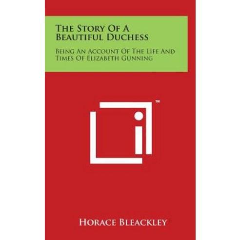 The Story of a Beautiful Duchess: Being an Account of the Life and Times of Elizabeth Gunning Hardcover, Literary Licensing, LLC