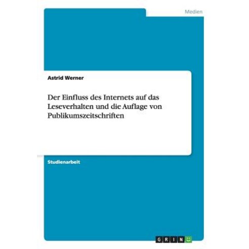 Der Einfluss Des Internets Auf Das Leseverhalten Und Die Auflage Von Publikumszeitschriften Paperback, Grin Publishing