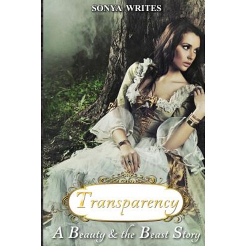 Transparency - A Beauty & the Beast Story (Fairy Tales Retold) Paperback, Createspace Independent Publishing Platform