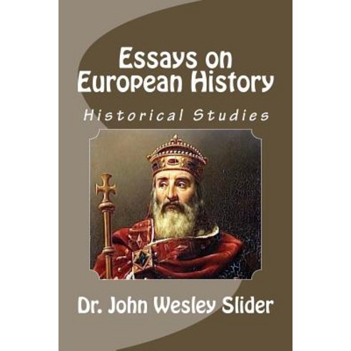 Essays on European History: Dr. John Wesley Slider Paperback, Createspace Independent Publishing Platform