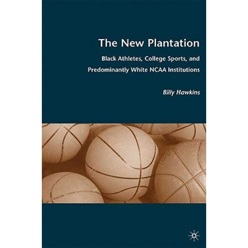 The New Plantation: Black Athletes College Sports and Predominantly White NCAA Institutions Hardcover, Palgrave MacMillan