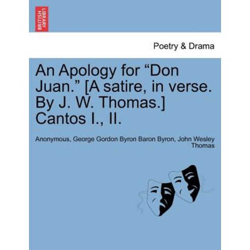 An Apology for Don Juan. [A Satire in Verse. by J. W. Thomas.] Cantos I. II. Paperback, British Library, Historical Print Editions