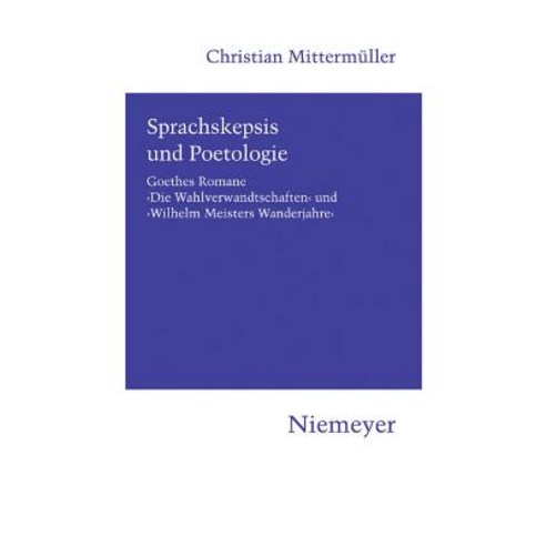Sprachskepsis Und Poetologie: Goethes Romane ''Die Wahlverwandtschaften'' Und ''Wilhelm Meisters Wanderjahre'' Paperback, de Gruyter