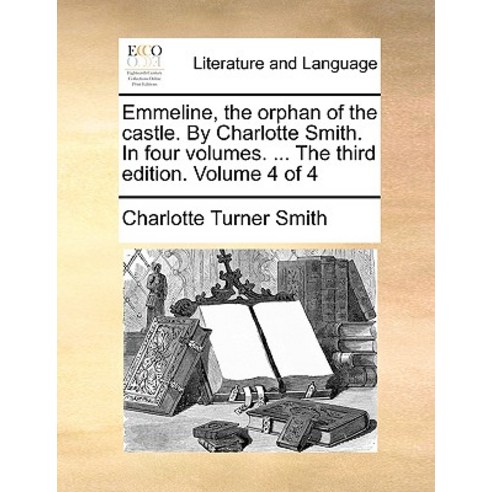 Emmeline the Orphan of the Castle. by Charlotte Smith. in Four Volumes. ... the Third Edition. Volume 4 of 4 Paperback, Gale Ecco, Print Editions