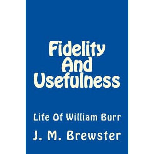 Fidelity and Usefulness: Life of William Burr Paperback, Createspace Independent Publishing Platform