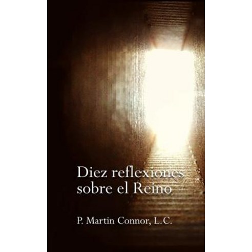 Diez Reflexiones Sobre El Reino: Perspectivas Sobre La Espiritualidad del Regnum Christi Paperback, Createspace Independent Publishing Platform