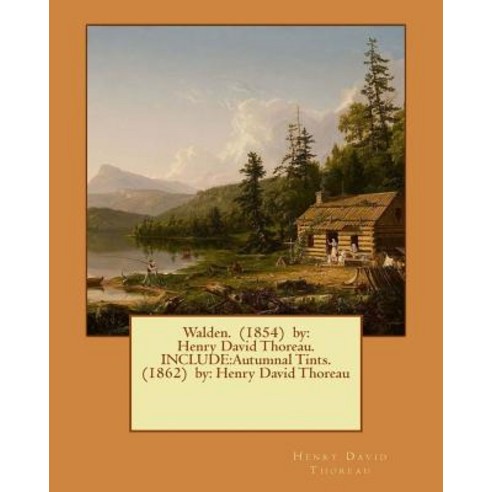 Walden. (1854) by: Henry David Thoreau. Include: Autumnal Tints. (1862) By: Henry David Thoreau Paperback, Createspace Independent Publishing Platform
