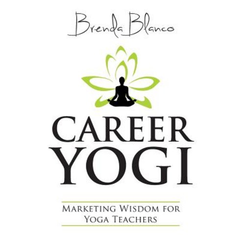 Career Yogi: Marketing Wisdom for Yoga Teachers Paperback, Createspace