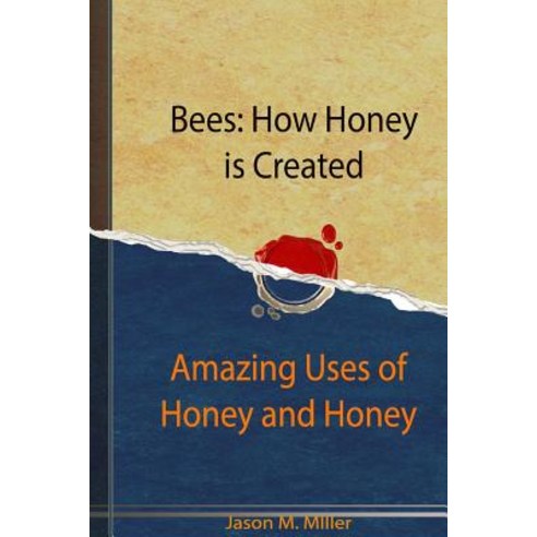 Bees: How Honey Is Created: Amazing Uses of Honey and Honey Recipes Paperback, Createspace Independent Publishing Platform