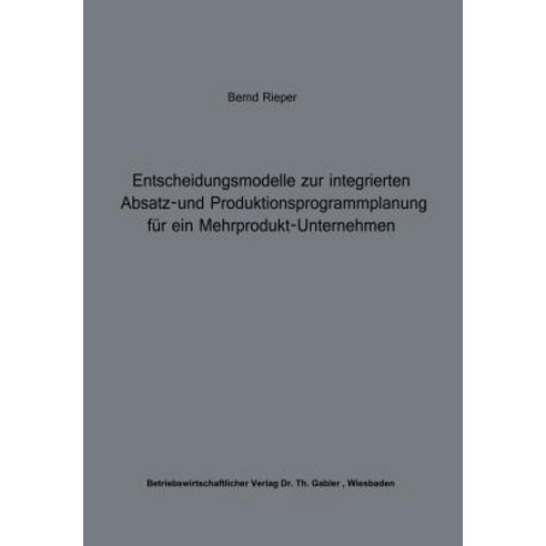 Entscheidungsmodelle Zur Integrierten Absatz- Und Produktionsprogrammplanung Fur Ein Mehrprodukt-Unternehmen Paperback, Gabler Verlag