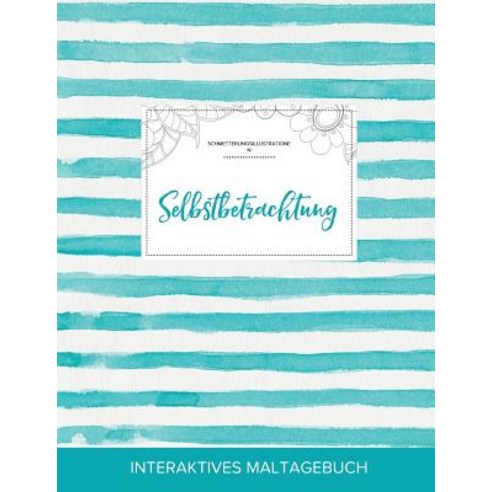 Maltagebuch Fur Erwachsene: Selbstbetrachtung (Schmetterlingsillustrationen Turkise Streifen) Paperback, Adult Coloring Journal Press