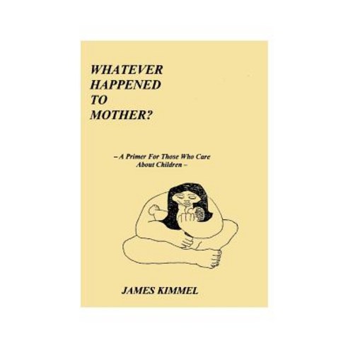 Whatever Happened to Mother?: A Primer for Those Who Care about Children Paperback, Authorhouse