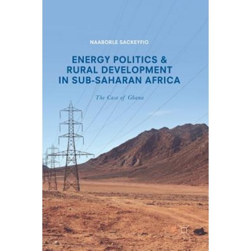 Energy Politics and Rural Development in Sub-Saharan Africa: The Case of Ghana Hardcover, Palgrave MacMillan