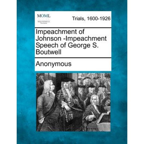 Impeachment of Johnson -Impeachment Speech of George S. Boutwell Paperback, Gale Ecco, Making of Modern Law