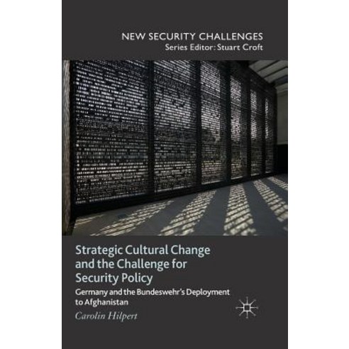 Strategic Cultural Change and the Challenge for Security Policy: Germany and the Bundeswehr''s Deployment to Afghanistan Paperback, Palgrave MacMillan