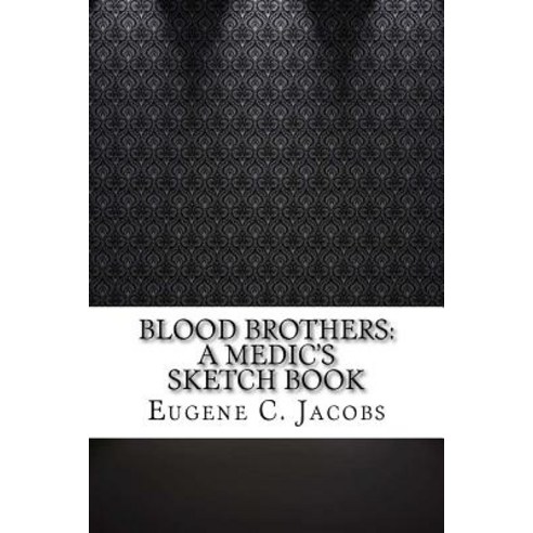 Blood Brothers: A Medic''s Sketch Book Paperback, Createspace Independent Publishing Platform