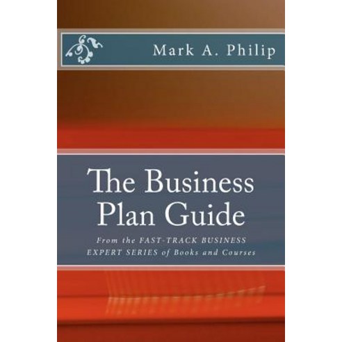 The Business Plan Guide: From the Fast-Track Business Expert Series of Books and Courses Paperback, Createspace Independent Publishing Platform