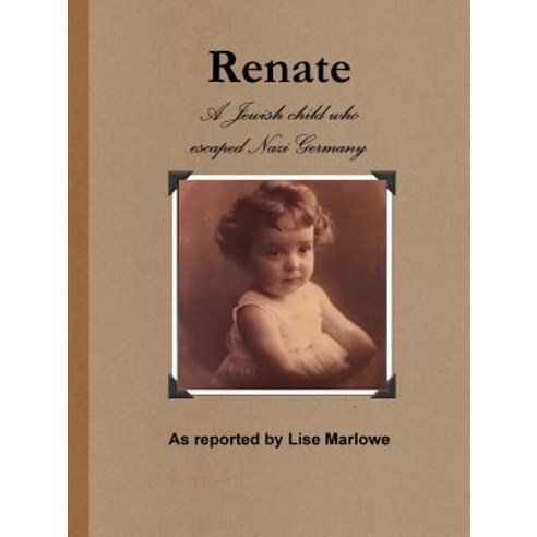 Renate: The Jewish Child Who Escaped Nazi Germany Paperback, Lulu.com