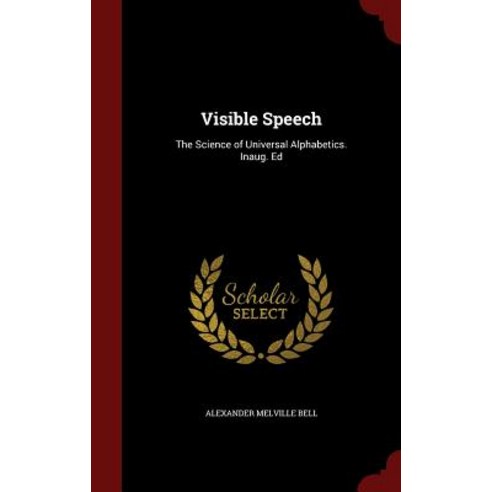 Visible Speech: The Science of Universal Alphabetics. Inaug. Ed Hardcover, Andesite Press