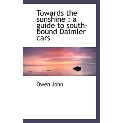 Towards the Sunshine: A Guide to South-Bound Daimler Cars Hardcover, BiblioLife
