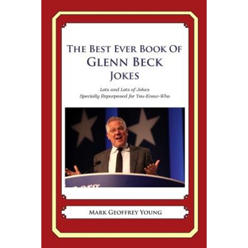 The Best Ever Book of Glenn Beck Jokes: Lots and Lots of Jokes Specially Repurposed for You-Know-Who Paperback, Createspace