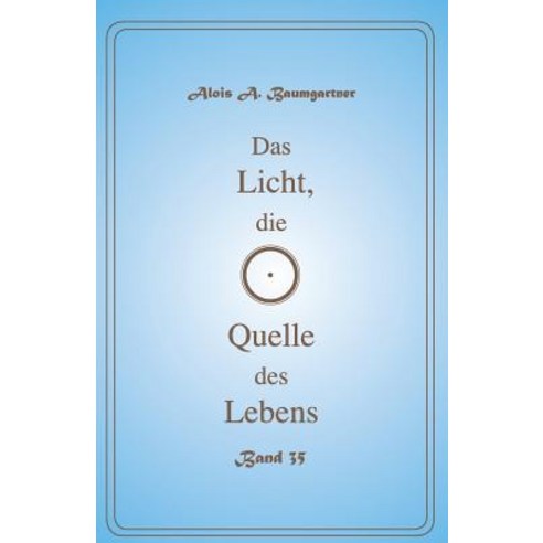 Das Licht Die Quelle Des Lebens - Band 35 Paperback, Createspace Independent Publishing Platform