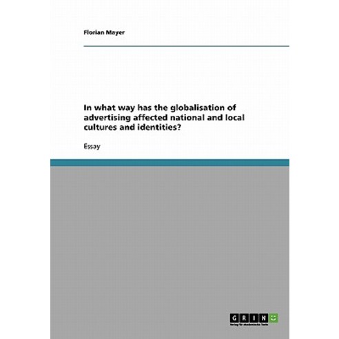 In What Way Has the Globalisation of Advertising Affected National and Local Cultures and Identities? Paperback, Grin Publishing
