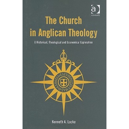 The Church in Anglican Theology: A Historical Theological and Ecumenical Exploration Hardcover, Routledge