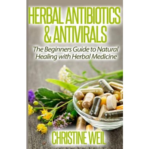Herbal Antibiotics & Antivirals: Natural Healing with Herbal Medicine Paperback, Createspace