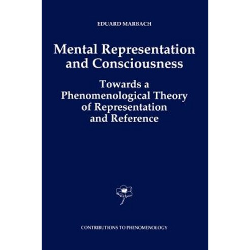 Mental Representation and Consciousness: Towards a Phenomenological Theory of Representation and Reference Paperback, Springer