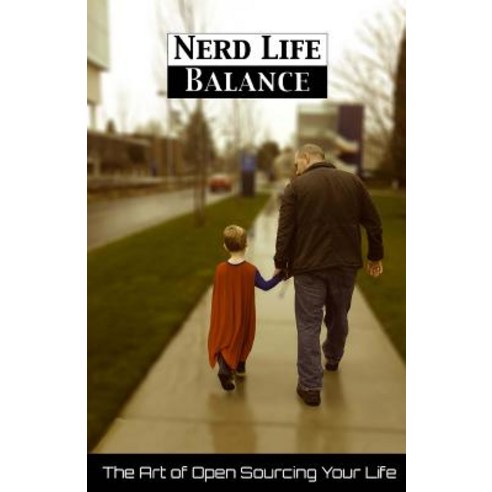 Nerd Life Balance: The Art of Open Sourcing Your Life Paperback, Nick Floyd