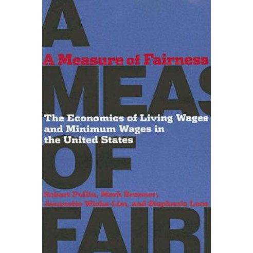 A Measure of Fairness: The Economics of Living Wages and Minimum Wages in the United States Paperback, ILR Press