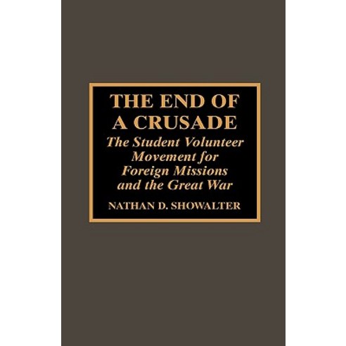 The End of a Crusade: The Student Volunteer Movement for Foreign Missions and the Great War Hardcover, Scarecrow Press