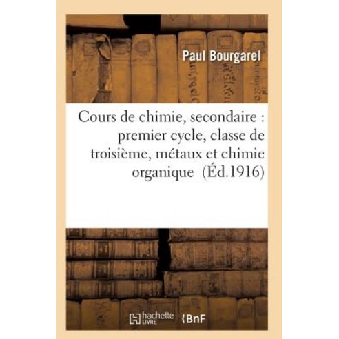 Cours de Chimie Secondaire: Premier Cycle Classe de Troisieme Metaux Et Chimie Organique Paperback, Hachette Livre - Bnf