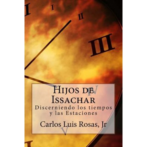 Hijos de Issachar: Discerniendo Los Tiempos y Las Estaciones Paperback, Createspace Independent Publishing Platform