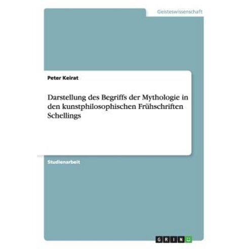 Darstellung Des Begriffs Der Mythologie in Den Kunstphilosophischen Fruhschriften Schellings Paperback, Grin Publishing