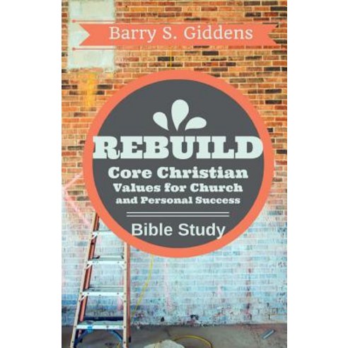Rebuild Bible Study: Core Christian Values for Church and Personal Success Paperback, Barry S. Giddens