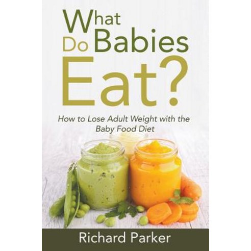 What Do Babies Eat?: How to Lose Adult Weight with the Baby Food Diet Paperback, Speedy Publishing LLC