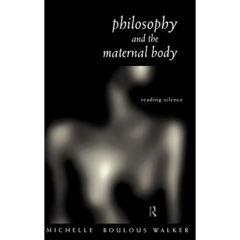Philosophy and the Maternal Body: Reading Silence Hardcover, Routledge