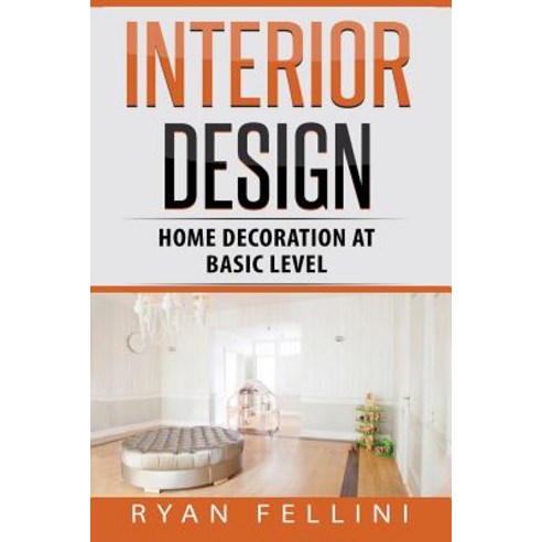 Interior Design: Home Decoration at Basic Level Paperback, Createspace Independent Publishing Platform