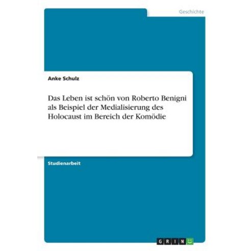 Das Leben Ist Schon Von Roberto Benigni ALS Beispiel Der Medialisierung Des Holocaust Im Bereich Der Komodie Paperback, Grin Publishing