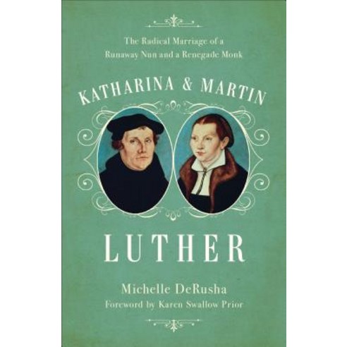 Katharina and Martin Luther: The Radical Marriage of a Runaway Nun and a Renegade Monk Paperback, Baker Books