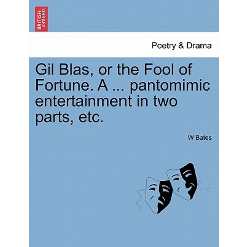 Gil Blas or the Fool of Fortune. a ... Pantomimic Entertainment in Two Parts Etc. Second Edition Paperback, British Library, Historical Print Editions