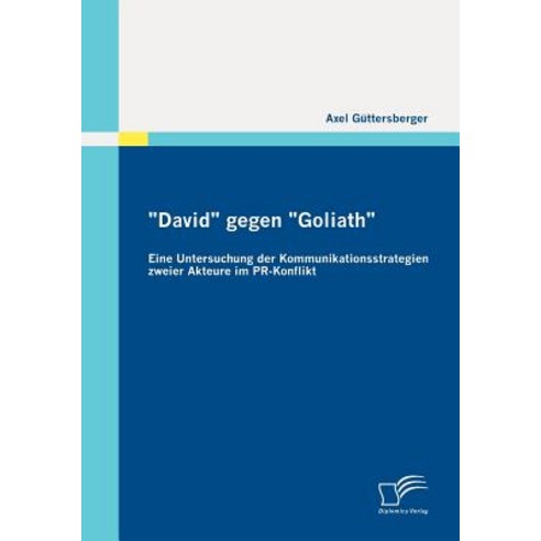 "David" Gegen "Goliath": Eine Untersuchung Der Kommunikationsstrategien Zweier Akteure Im PR-Konflikt Paperback, Diplomica Verlag Gmbh