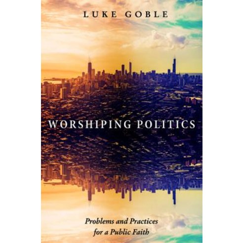 Worshiping Politics Hardcover, Cascade Books