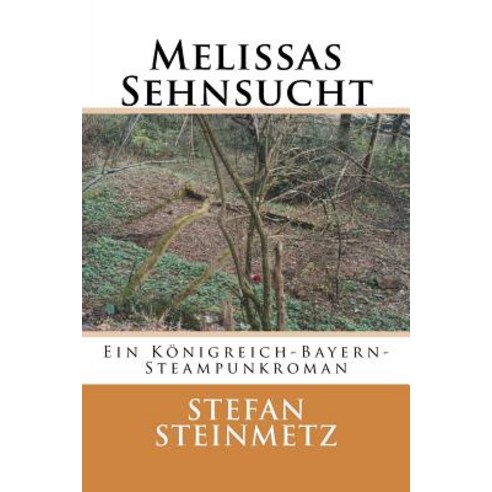 Melissas Sehnsucht: Ein Konigreich-Bayern-Steampunkroman Paperback, Createspace Independent Publishing Platform