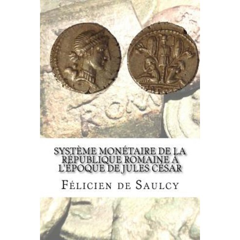 Systeme Monetaire de La Republique Romaine A L''Epoque de Jules Cesar Paperback, Createspace Independent Publishing Platform