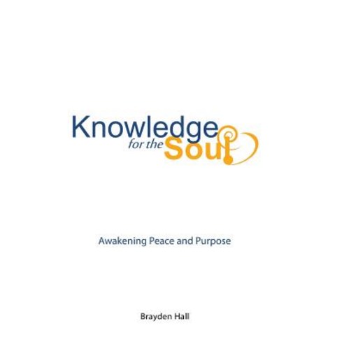 Knowledge for the Soul: Awakening Peace and Purpose Hardcover, Balboa Press