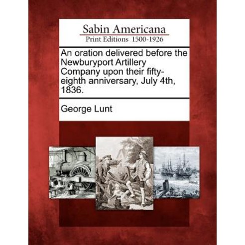 An Oration Delivered Before the Newburyport Artillery Company Upon Their Fifty-Eighth Anniversary July 4th 1836. Paperback, Gale Ecco, Sabin Americana